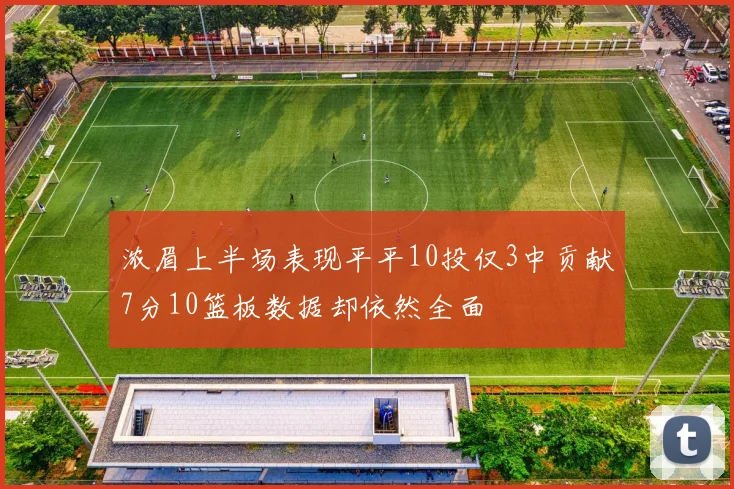 浓眉上半场表现平平10投仅3中贡献7分10篮板数据却依然全面