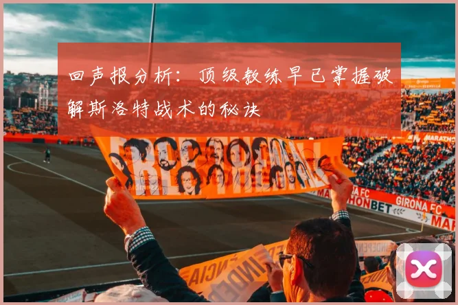 回声报分析：顶级教练早已掌握破解斯洛特战术的秘诀